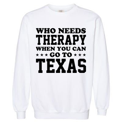 Who Needs Therapy When You Can Go To Texas Garment-Dyed Sweatshirt