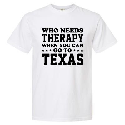 Who Needs Therapy When You Can Go To Texas Garment-Dyed Heavyweight T-Shirt