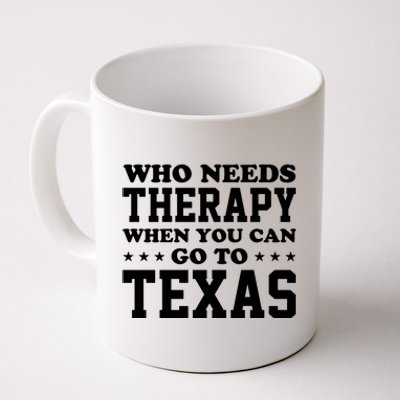 Who Needs Therapy When You Can Go To Texas Coffee Mug