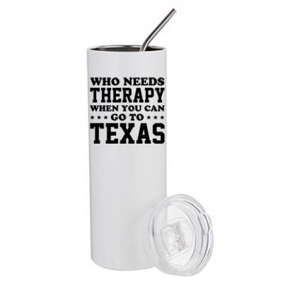 Who Needs Therapy When You Can Go To Texas Stainless Steel Tumbler