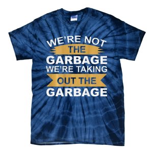 WeRe Not The Garbage WeRe Taking Out The Garbage On Back Tie-Dye T-Shirt