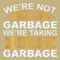 WeRe Not The Garbage WeRe Taking Out The Garbage On Back Button
