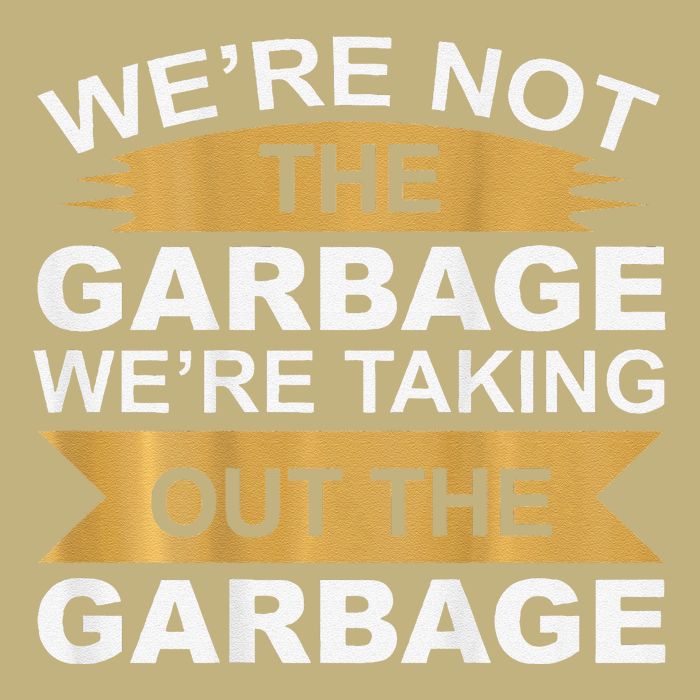 WeRe Not The Garbage WeRe Taking Out The Garbage On Back Button