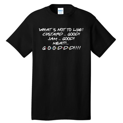 What's Not to Like Custard Jam Meat Good Funny Friend Quote  Tall T-Shirt