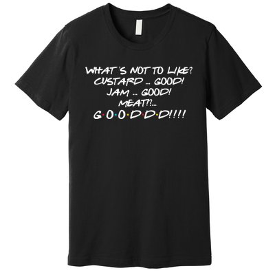 What's Not to Like Custard Jam Meat Good Funny Friend Quote  Premium T-Shirt