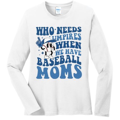 Who Needs Umpires When We Have Baseball Moms Groovy Vibes Ladies Long Sleeve Shirt