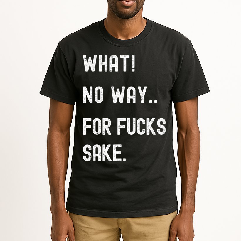 What No Way For Fucks Sake Tall T-Shirt