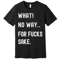 What No Way For Fucks Sake Premium T-Shirt