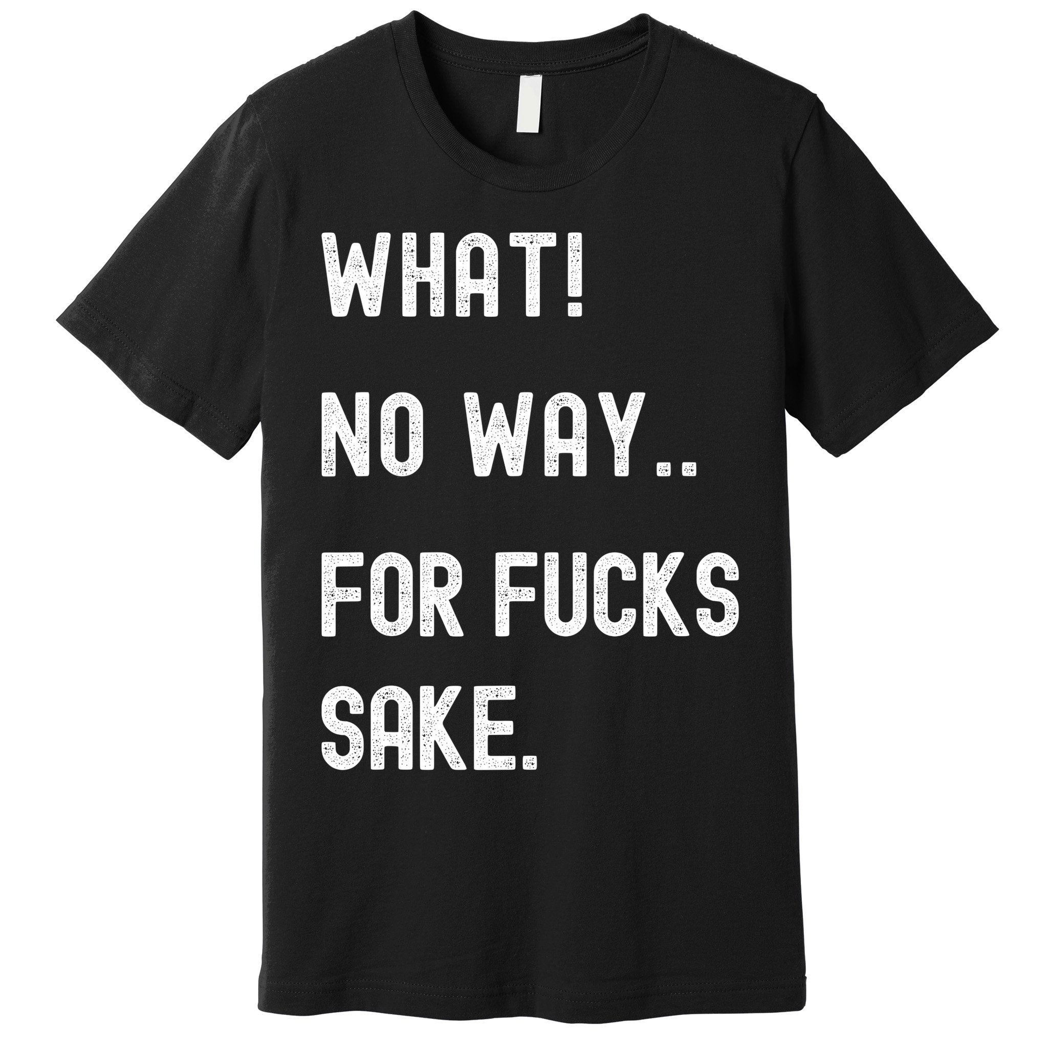 What No Way For Fucks Sake Premium T-Shirt