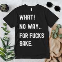 What No Way For Fucks Sake Premium T-Shirt