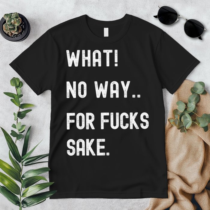 What No Way For Fucks Sake Premium T-Shirt