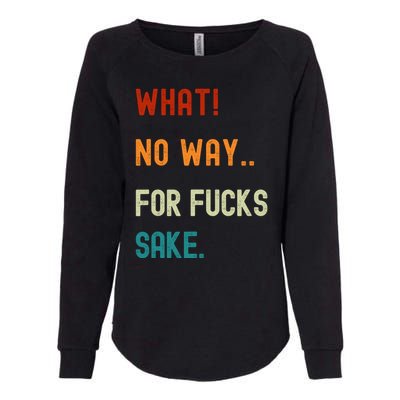 What No Way For Fucks Sake Sarcasm Saying Womens California Wash Sweatshirt