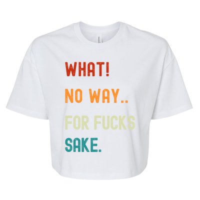 What No Way For Fucks Sake Sarcasm Saying Bella+Canvas Jersey Crop Tee