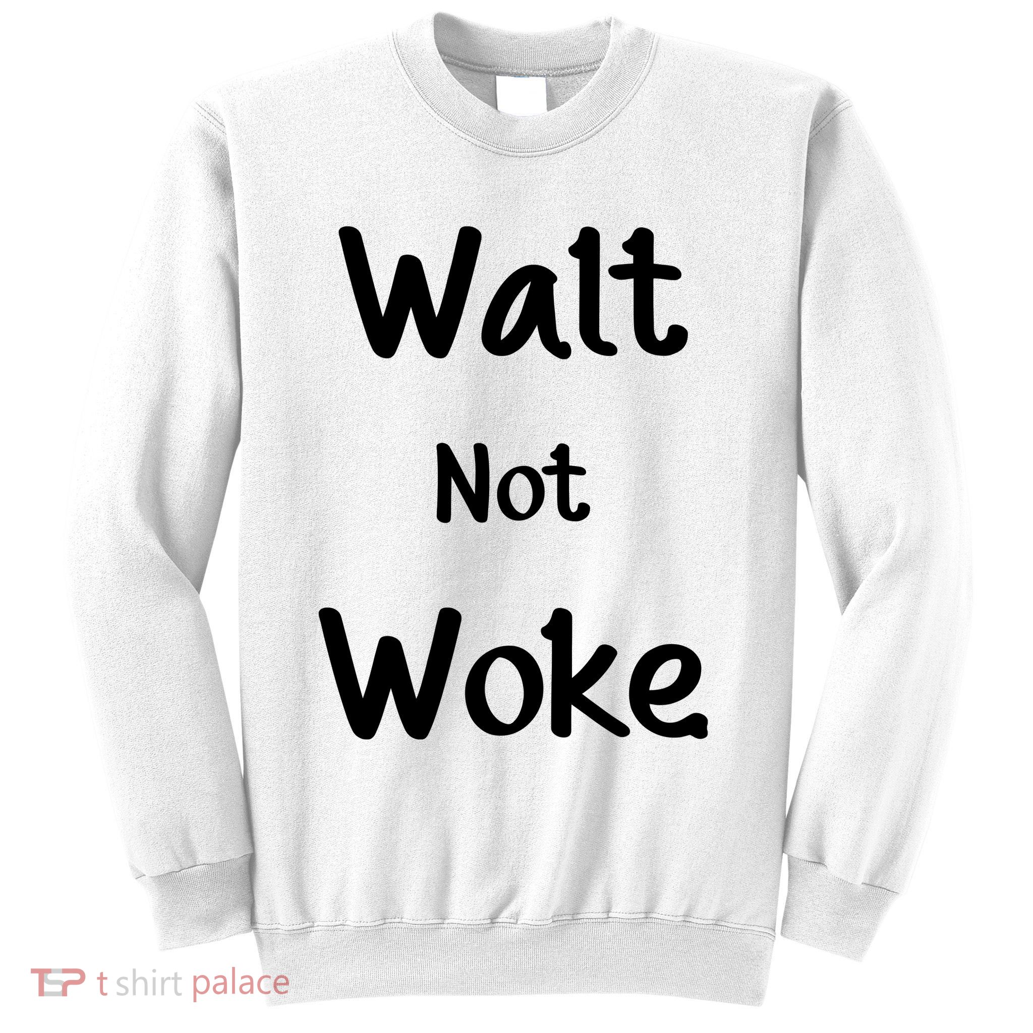 Walt Not Woke Sweatshirt