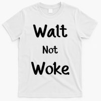 Walt Not Woke T-Shirt