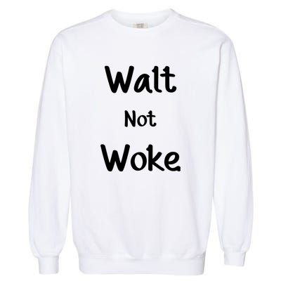 Walt Not Woke Funny Garment-Dyed Sweatshirt