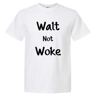 Walt Not Woke Funny Garment-Dyed Heavyweight T-Shirt