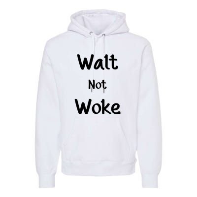 Walt Not Woke Funny Premium Hoodie