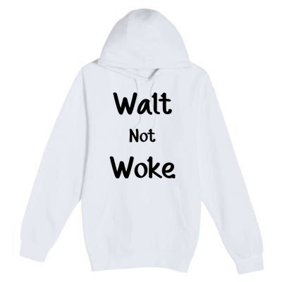 Walt Not Woke Funny Premium Pullover Hoodie