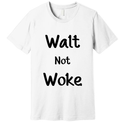 Walt Not Woke Funny Premium T-Shirt