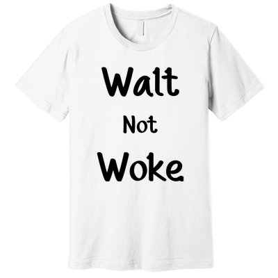 Walt Not Woke Funny Premium T-Shirt