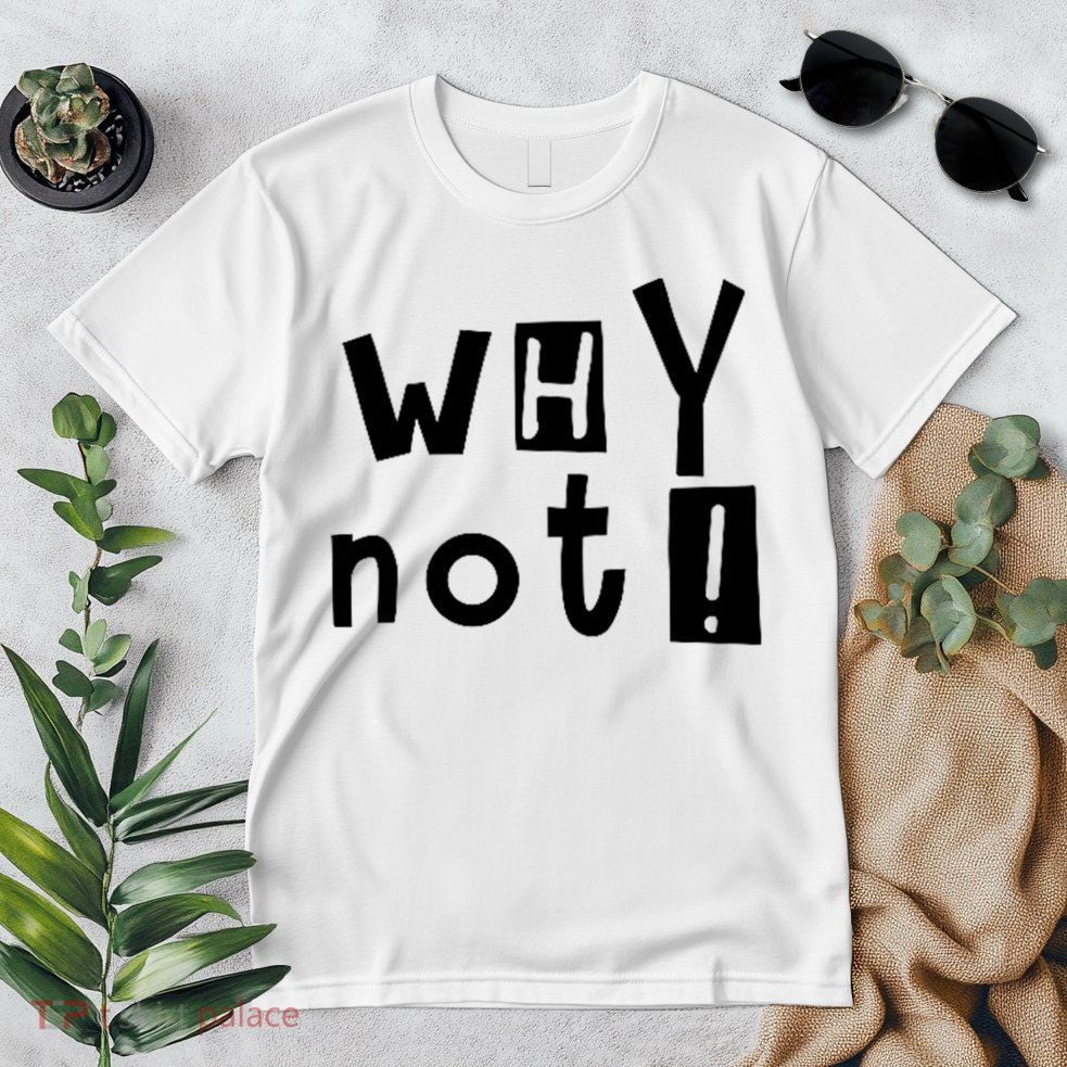 Why Not Premium T-Shirt