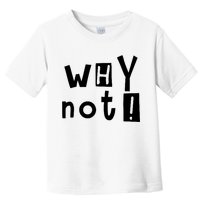 Why Not Toddler T-Shirt