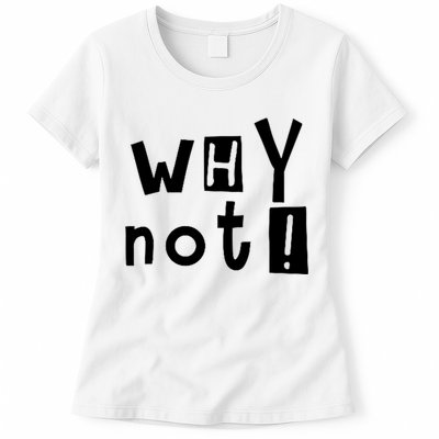 Why Not Womens T-Shirt