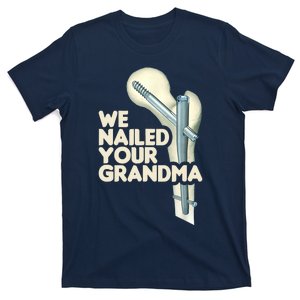 We Nailed Your Grandma Scrub Tech Funny Ortho Hip Surgery T-Shirt