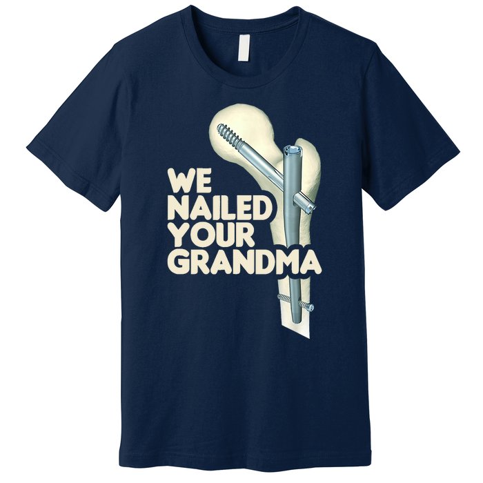 We Nailed Your Grandma Scrub Tech Funny Ortho Hip Surgery Premium T-Shirt