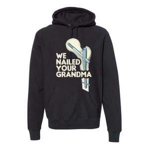 We Nailed Your Grandma Scrub Tech Funny Ortho Hip Surgery Premium Hoodie