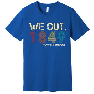 We Out 1849 Harr  iet Tub  Man Black History Month Quote  Premium T-Shirt