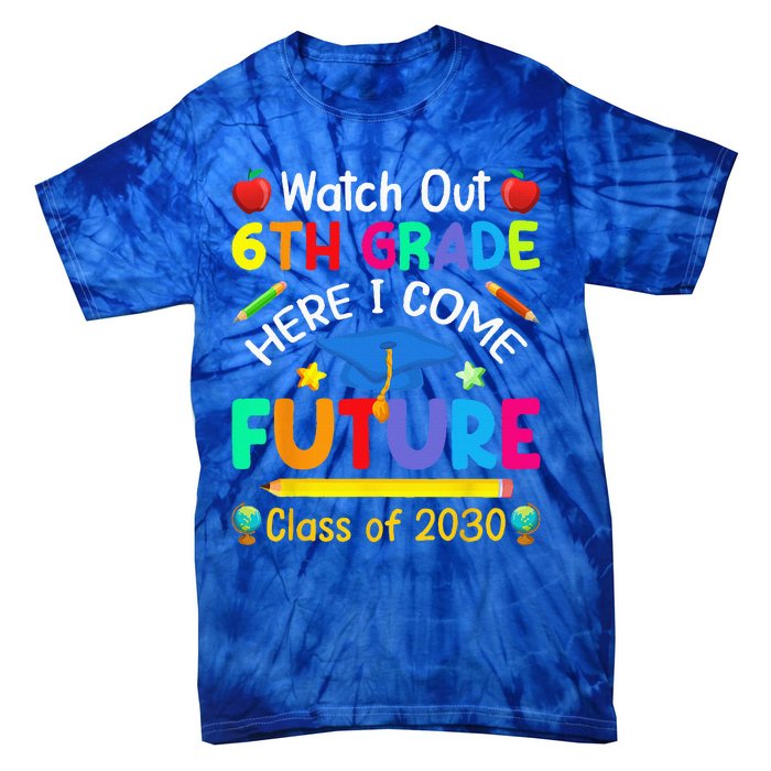 Watch Out 6th Grade Here I Come Future Class Of 2030 Tie-Dye T-Shirt