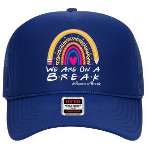 WeRe On A Summer Break Teacher Off Duty Last Day Of School High Crown Mesh Back Trucker Hat