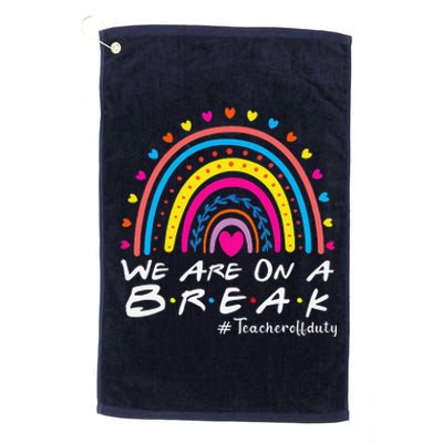 We're On A Break Teacher Off Duty Last Day Of School Platinum Collection Golf Towel