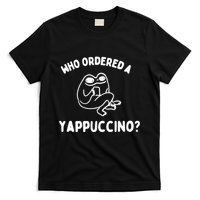Who Ordered A Yappacino T-Shirt
