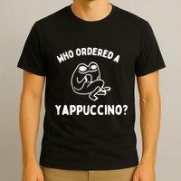 Who Ordered A Yappacino T-Shirt