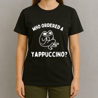 Who Ordered A Yappacino T-Shirt