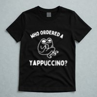 Who Ordered A Yappacino T-Shirt