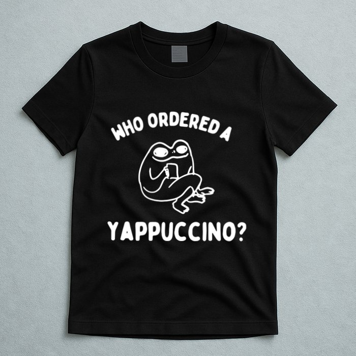 Who Ordered A Yappacino T-Shirt