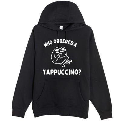 Who Ordered A Yappacino Premium Pullover Hoodie