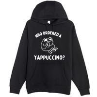 Who Ordered A Yappacino Premium Pullover Hoodie