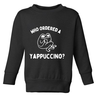 Who Ordered A Yappacino Toddler Sweatshirt