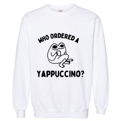 Who Ordered A Yappacino Garment-Dyed Sweatshirt