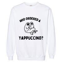 Who Ordered A Yappacino Garment-Dyed Sweatshirt