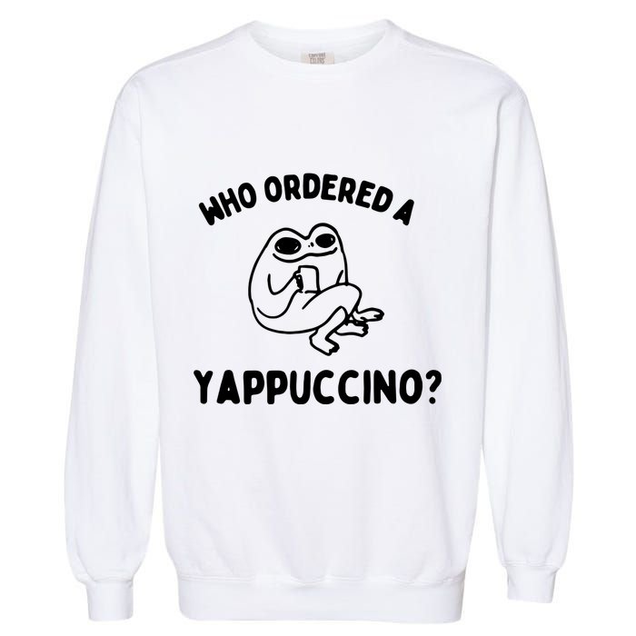 Who Ordered A Yappacino Garment-Dyed Sweatshirt