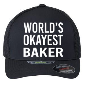 Worlds Okayest Baker Funny Pastry Chef Gift Flexfit Unipanel Trucker Cap