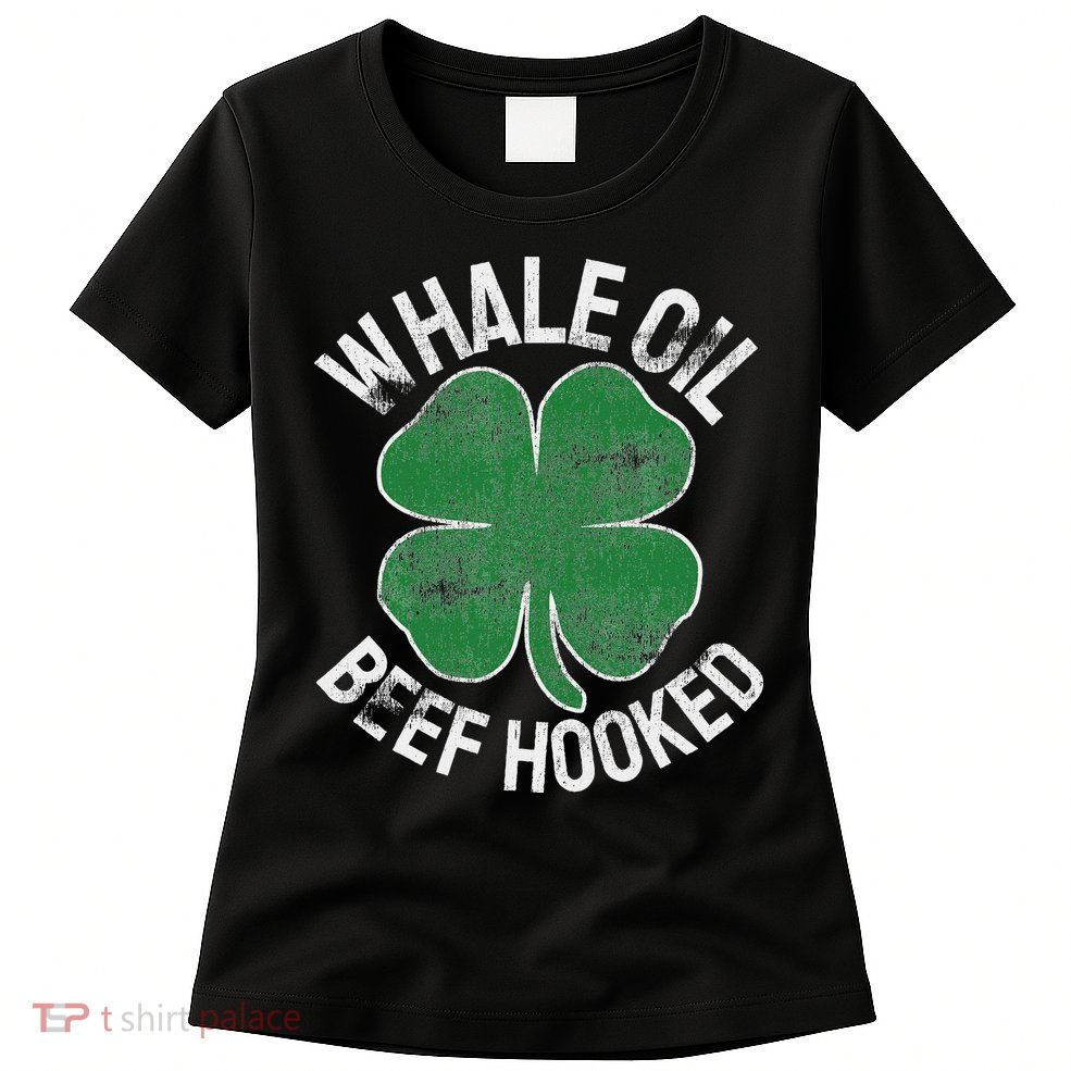 Whale Oil Beef Hooked Gift Speak St Patricks Day Irish Womens T-Shirt