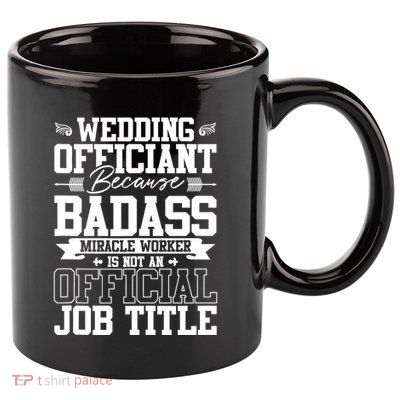 Wedding Officiant Because Badass Miracle Worker 11oz C Handle Ceramic Mug