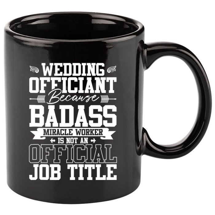 Wedding Officiant Because Badass Miracle Worker 11oz C Handle Ceramic Mug